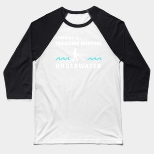 I Take my Treasure Hunting Underwater Baseball T-Shirt